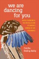 We are dancing for you : native feminisms and the revitalization of women's coming-of-age ceremonies  Cover Image