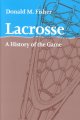 Lacrosse : a history of the game  Cover Image