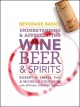 Beverage basics : understanding and appreciating wine, beer, and spirits  Cover Image