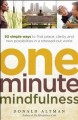 One-minute mindfulness : 50 simple ways to find peace, clarity, and new possibilities in a stressed-out world  Cover Image