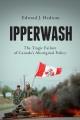 Ipperwash : the tragic failure of Canada's Aboriginal policy  Cover Image