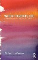 When parents die : learning to live with the loss of a parent  Cover Image