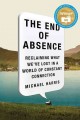 The end of absence : reclaiming what we've lost in a world of constant connection  Cover Image