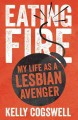 Go to record Eating fire : my life as a lesbian avenger
