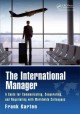 The international manager : a guide for communicating,         cooperating, and negotiating with worldwide colleagues /         Cover Image