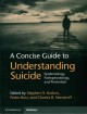 A concise guide to understanding suicide : epidemiology, pathophysiology, and prevention  Cover Image