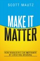 Go to record Make it matter : how managers can motivate by creating mea...