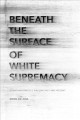 Beneath the surface of white supremacy : denaturalizing U.S. racisms past and present  Cover Image