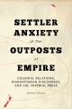 Settler anxiety at the outposts of empire : colonial relations, humanitarian discourses, and the imperial press  Cover Image
