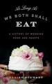 As long as we both shall eat : a history of wedding food and feasts  Cover Image