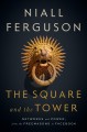 The square and the tower : networks and power, from the Freemasons to Facebook  Cover Image