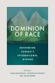 Dominion of race : rethinking Canada's international history  Cover Image