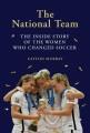 The national team : the inside story of the women who changed soccer  Cover Image