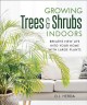 Growing trees & shrubs indoors : breathe new life into your home with large plants  Cover Image