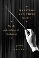 Maestros and their music : the art and alchemy of conducting  Cover Image