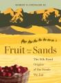 Fruit from the sands : the Silk Road origins of the foods we eat  Cover Image