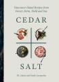 Cedar + salt : Vancouver Island recipes from forest, farm, field, and sea  Cover Image