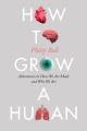 Go to record How to grow a human : adventures in how we are made and wh...