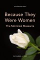 Because they were women : the Montreal Massacre, December 6, 1989  Cover Image