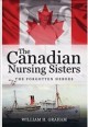 Canadian nursing sisters : the forgotten heroes/  Cover Image