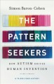 The pattern seekers : how autism drives human invention  Cover Image