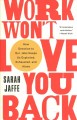 Work won't love you back : how devotion to our jobs keeps us exploited, exhausted, and alone  Cover Image