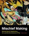 Mischief making : Michael Nicoll Yahgulanaas, art, and the seriousness of play  Cover Image