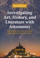 Investigating art, history, and literature with astronomy : determining time, place, and other hidden details linked to the stars  Cover Image
