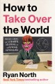 How to take over the world : practical schemes and scientific solutions for the aspiring supervillain  Cover Image