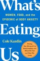 What's eating us : women, food, and the epidemic of body anxiety  Cover Image