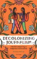 Decolonizing journalism : a guide to reporting in Indigenous communities  Cover Image