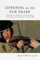 Listening to the fur trade : soundways and music in the British North American fur trade, 1760-1840  Cover Image