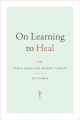 Go to record On learning to heal : or, what medicine doesn't know