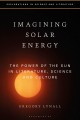 Imagining solar energy : the power of the sun in literature, science and culture  Cover Image