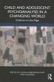 Child and adolescent psychoanalysis in a changing world : children on the edge  Cover Image