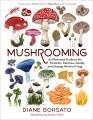 Mushrooming : an illustrated guide to the fantastic, delicious, deadly, and strange world of fungi  Cover Image