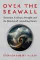 Over the seawall : tsunamis, cyclones, drought, and the delusion of controlling nature  Cover Image