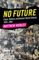 No future : punk, politics and British youth culture, 1976-1984  Cover Image