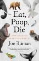 Eat, poop, die : how animals make our world  Cover Image