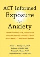 ACT-informed exposure for anxiety : creating effective, innovative, & values-based exposures using acceptance & commitment therapy  Cover Image